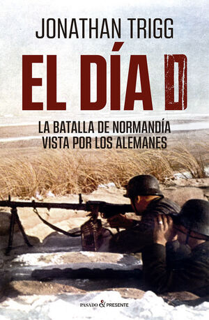 EL DÍA D. LA BATALLA DE NORMANDÍA VISTA POR LOS ALEMANES